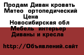 Продам Диван-кровать “Матео“ ортопедический › Цена ­ 15 300 - Новосибирская обл. Мебель, интерьер » Диваны и кресла   